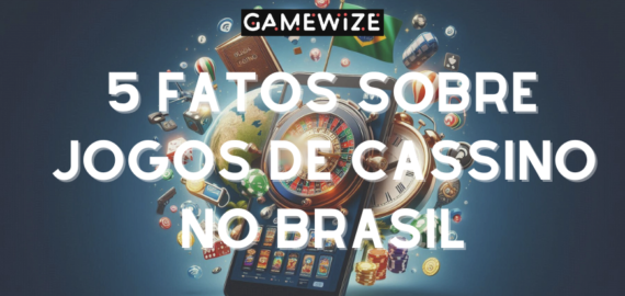 5 fatos sobre jogos de cassino no Brasil